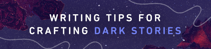 Into-the-Dark_Creator-Portal_Resource-Headers_Writing-Tips-for-Crafting-Dark-Stories_686-width.png